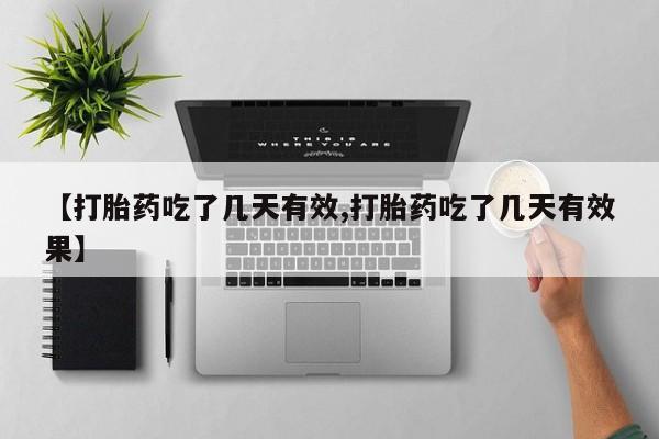 米非司酮片在线下单药店【打胎药吃了几天有效,打胎药吃了几天有效果】