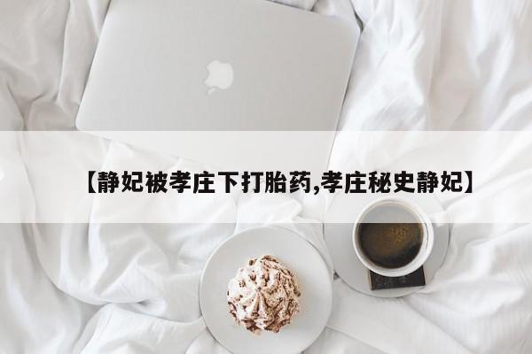 米非司酮片在线下单药店【静妃被孝庄下打胎药,孝庄秘史静妃】