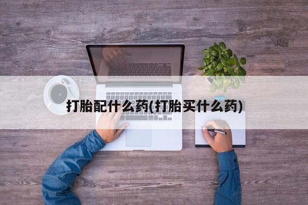 米非司酮片在线下单药店打胎配什么药(打胎买什么药)