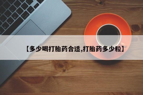 米非司酮片在线下单药店【多少喝打胎药合适,打胎药多少粒】