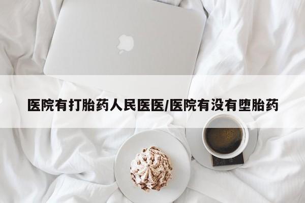 米非司酮片在线下单药店医院有打胎药人民医医/医院有没有堕胎药