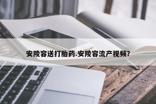 米非司酮片在线下单药店安陵容送打胎药.安陵容流产视频？