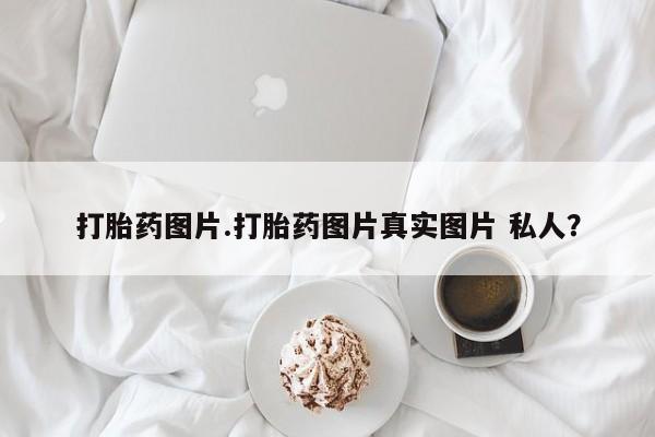 米非司酮片在线下单药店打胎药图片.打胎药图片真实图片 私人？