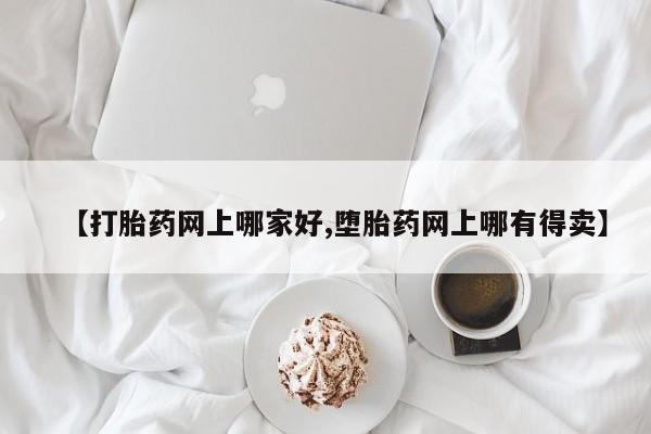 米非司酮片在线下单药店【打胎药网上哪家好,堕胎药网上哪有得卖】