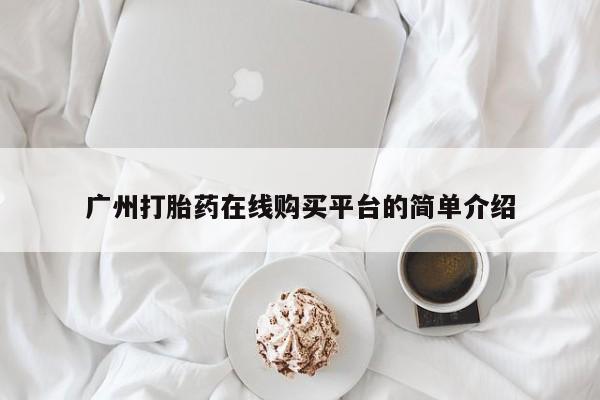米非司酮片在线下单药店广州打胎药在线购买平台的简单介绍